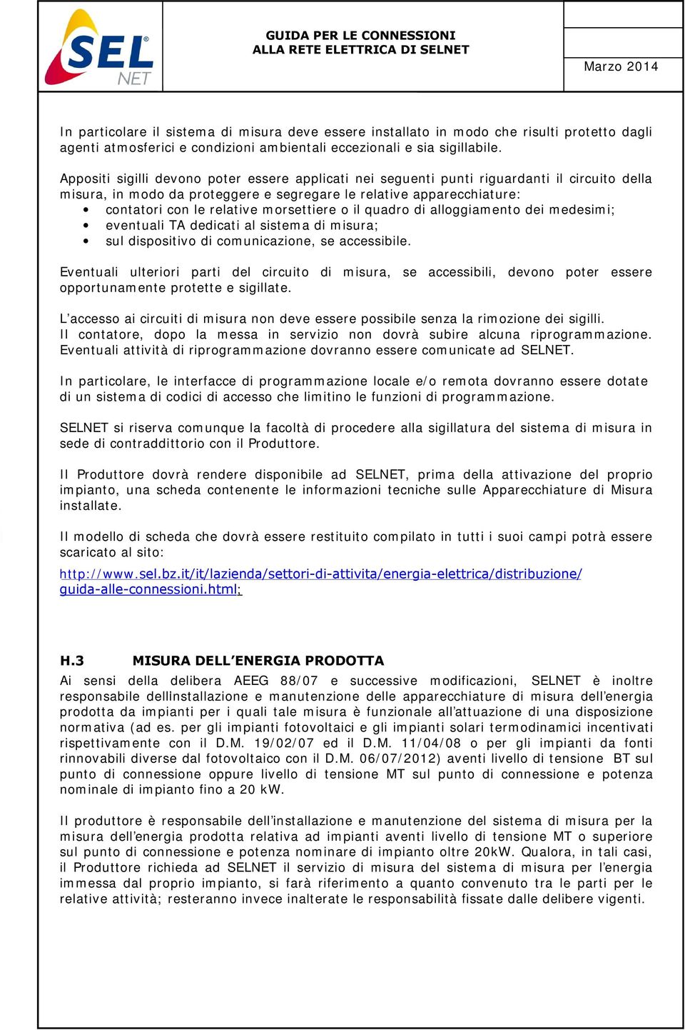 morsettiere o il quadro di alloggiamento dei medesimi; eventuali TA dedicati al sistema di misura; sul dispositivo di comunicazione, se accessibile.