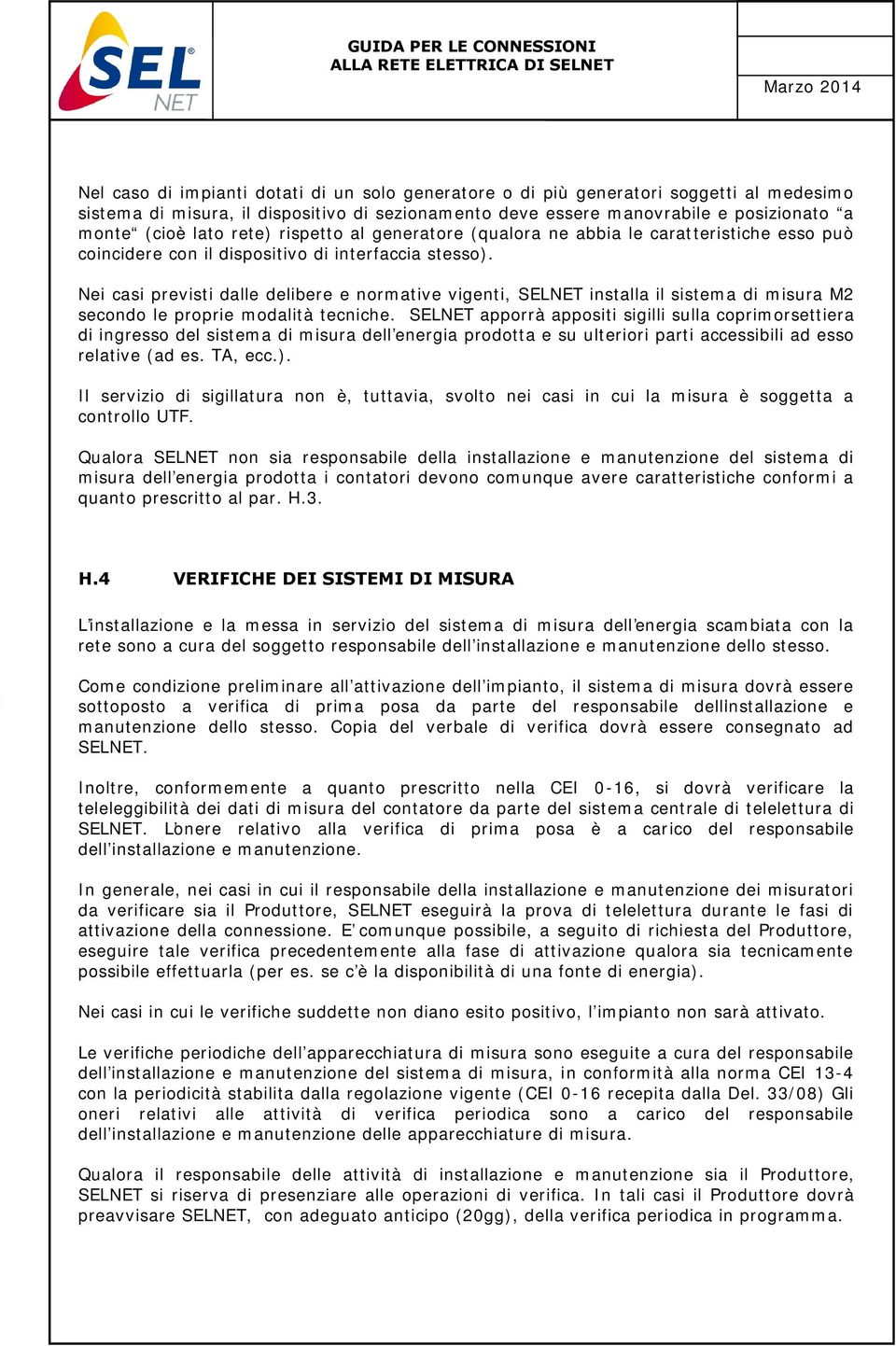 (cioè lato rete) rispetto al generatore (qualora ne abbia le caratteristiche esso può coincidere con il dispositivo di interfaccia stesso).