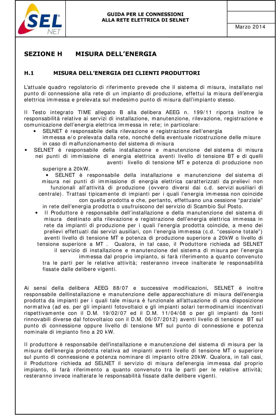 effettui la misura dell energia elettrica immessa e prelevata sul medesimo punto di misura dall impianto stesso. Il Testo integrato TIME allegato B alla delibera AEEG n.