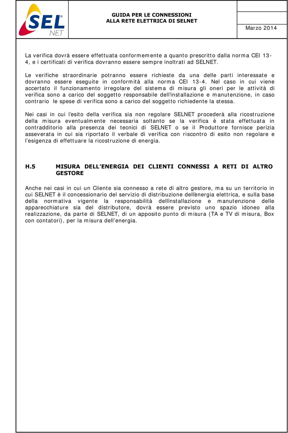 Nel caso in cui viene accertato il funzionamento irregolare del sistema di misura gli oneri per le attività di verifica sono a carico del soggetto responsabile dell installazione e manutenzione, in