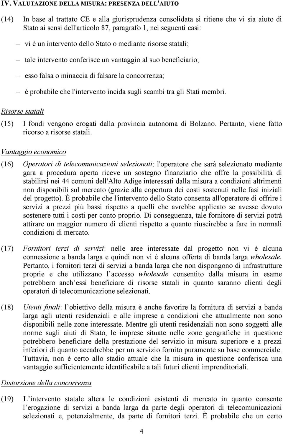 l'intervento incida sugli scambi tra gli Stati membri. Risorse statali (15) I fondi vengono erogati dalla provincia autonoma di Bolzano. Pertanto, viene fatto ricorso a risorse statali.