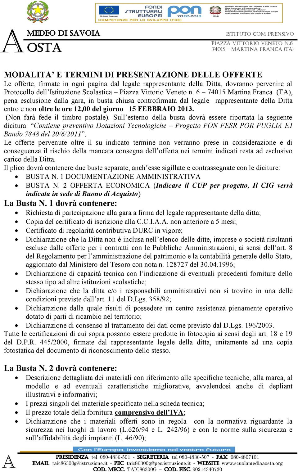 Vittorio Veneto n. 6 74015 Mrtin Frnc (TA), pen esclusione dll gr, in bust chius controfirmt dl legle rppresentnte dell Ditt entro e non oltre le ore 12,00 del giorno 15 FEBBRAIO 2013.