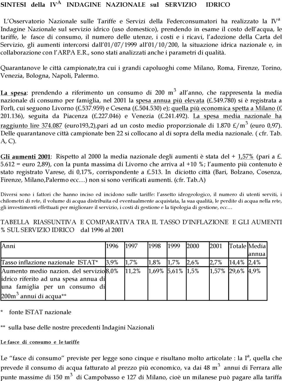 01/07/1999 all 01/10/200, la situazione idrica nazionale e, in collaborazione con l ARPA E.R., sono stati analizzati anche i parametri di qualità.