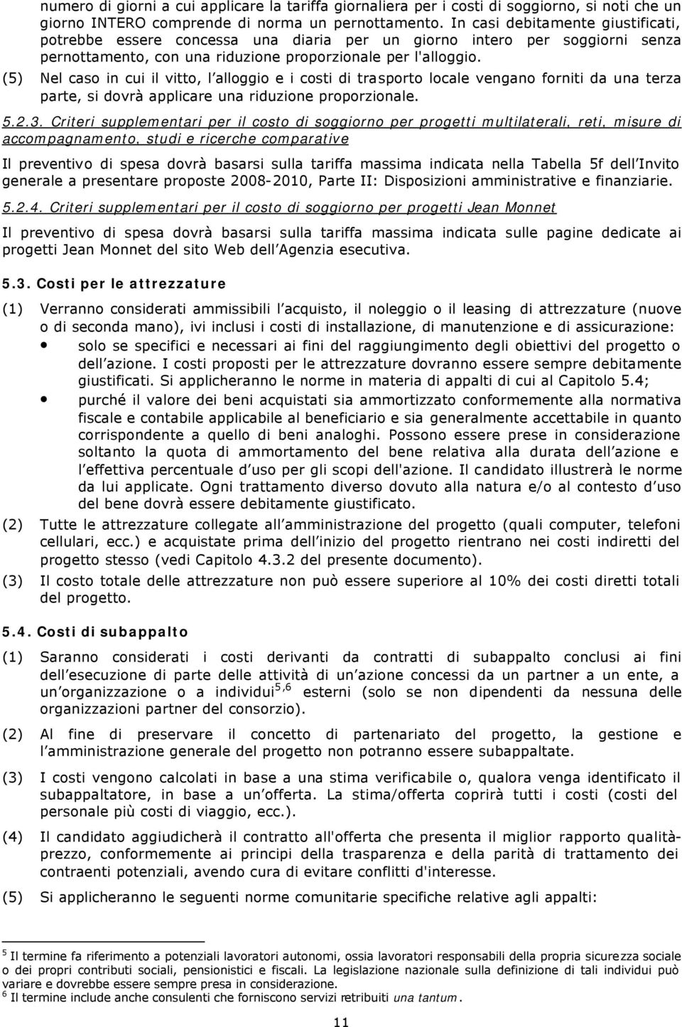 (5) Nel caso in cui il vitto, l alloggio e i costi di trasporto locale vengano forniti da una terza parte, si dovrà applicare una riduzione proporzionale. 5.2.3.