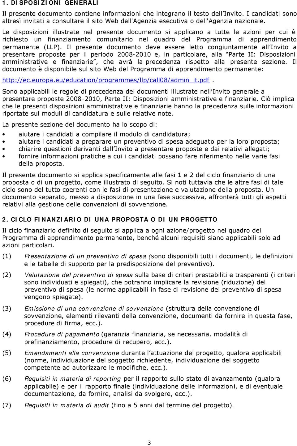 Le disposizioni illustrate nel presente documento si applicano a tutte le azioni per cui è richiesto un finanziamento comunitario nel quadro del Programma di apprendimento permanente (LLP).