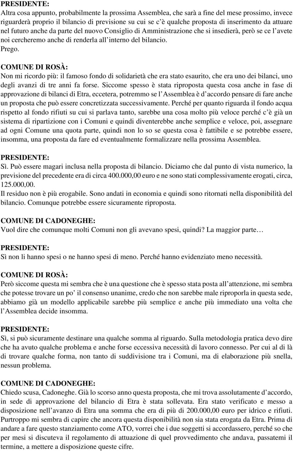 COMUNE DI ROSÀ: Non mi ricordo più: il famoso fondo di solidarietà che era stato esaurito, che era uno dei bilanci, uno degli avanzi di tre anni fa forse.