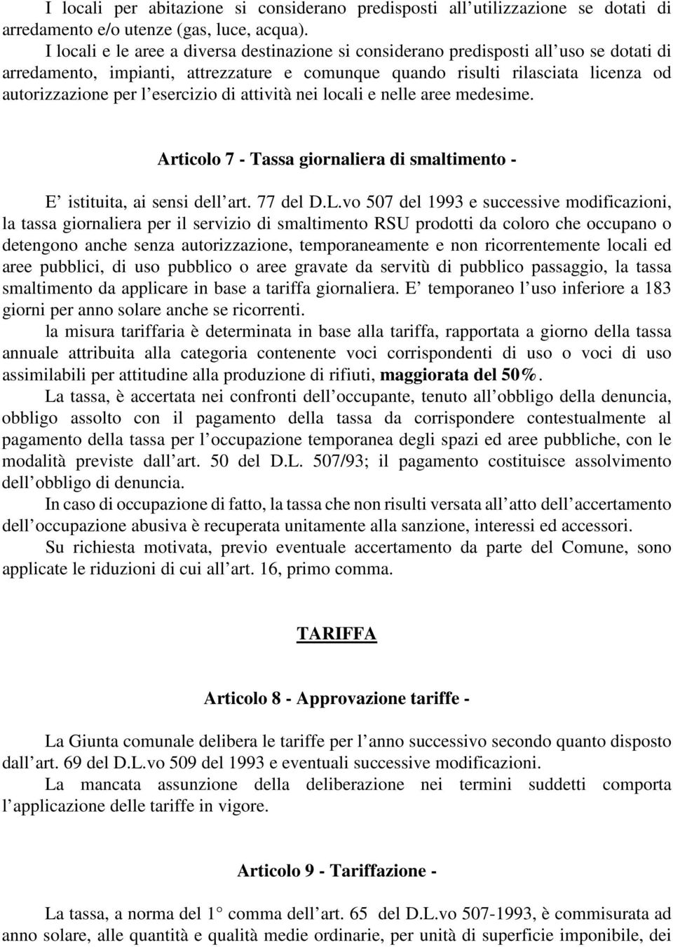 esercizio di attività nei locali e nelle aree medesime. Articolo 7 - Tassa giornaliera di smaltimento - E istituita, ai sensi dell art. 77 del D.L.