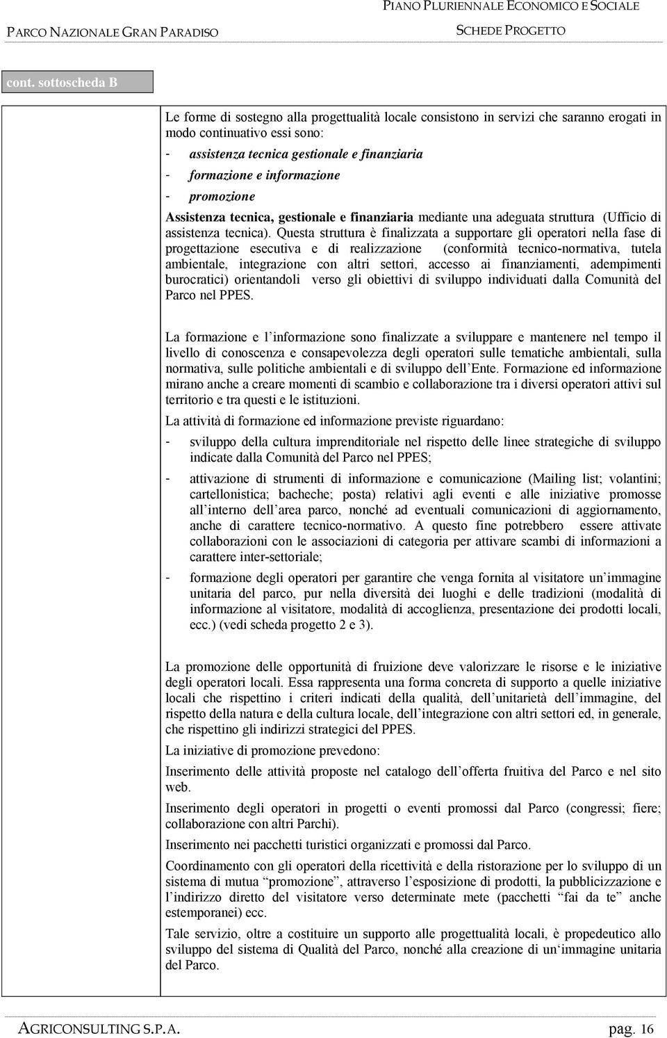 Questa struttura è finalizzata a supportare gli operatori nella fase di progettazione esecutiva e di realizzazione (conformità tecnico-normativa, tutela ambientale, integrazione con altri settori,