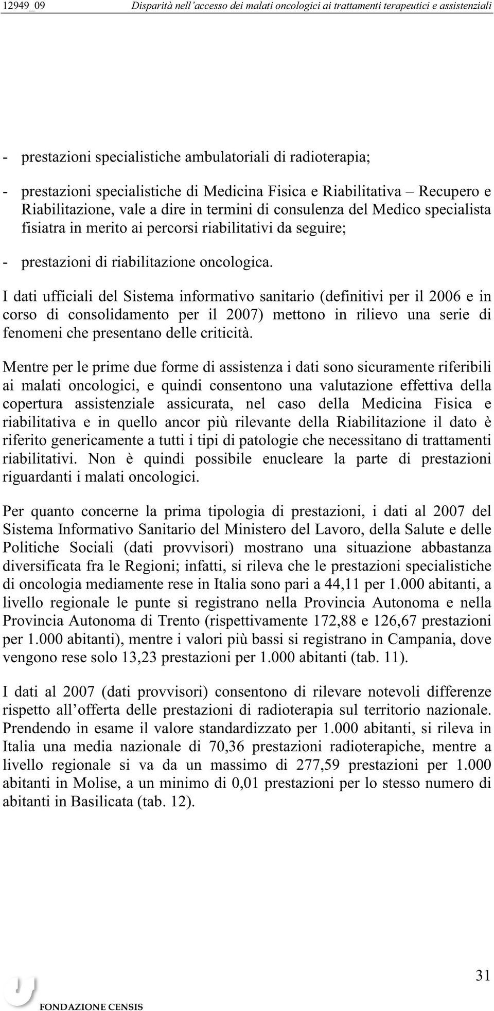 I dati ufficiali del Sistema informativo sanitario (definitivi per il 2006 e in corso di consolidamento per il 2007) mettono in rilievo una serie di fenomeni che presentano delle criticità.