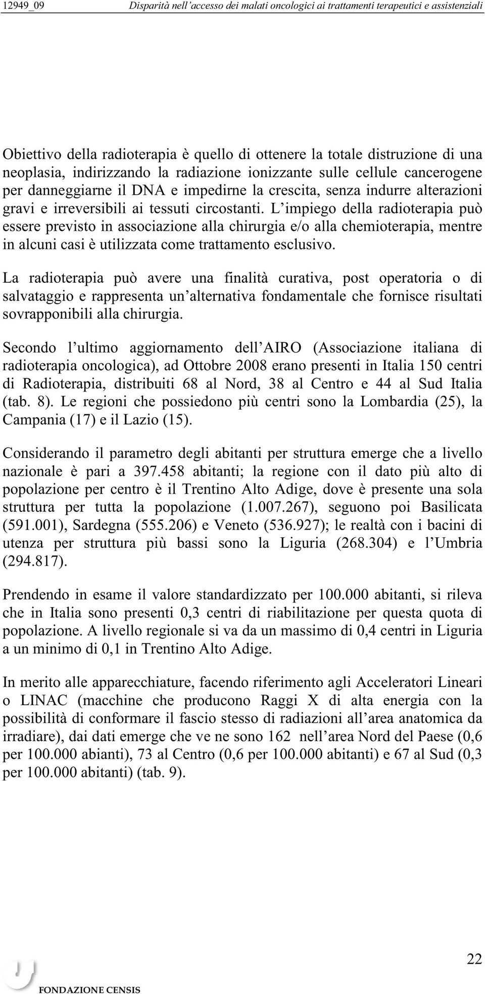 L impiego della radioterapia può essere previsto in associazione alla chirurgia e/o alla chemioterapia, mentre in alcuni casi è utilizzata come trattamento esclusivo.