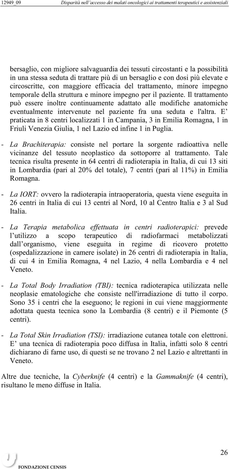 Il trattamento può essere inoltre continuamente adattato alle modifiche anatomiche eventualmente intervenute nel paziente fra una seduta e l'altra.