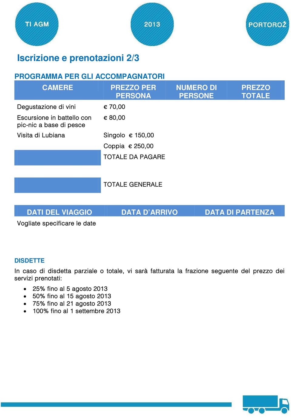 VIAGGIO DATA D ARRIVO DATA DI PARTENZA Vogliate specificare le date DISDETTE In caso di disdetta parziale o totale, vi sarà fatturata la frazione