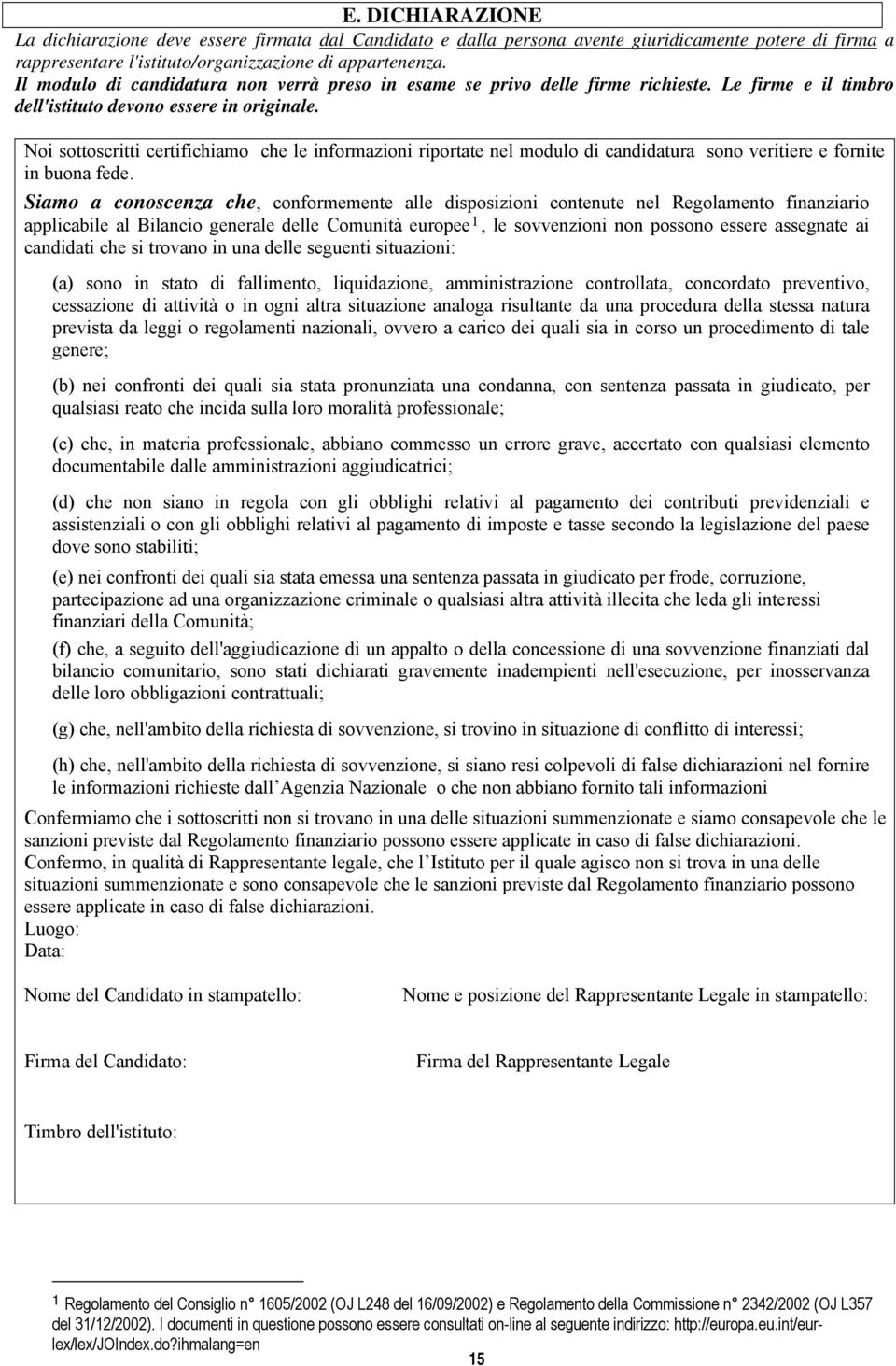 Noi sottoscritti certifichiamo che le informazioni riportate nel modulo di candidatura sono veritiere e fornite in buona fede.