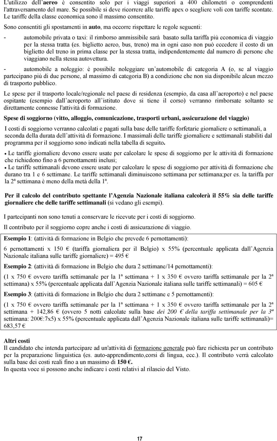 Sono consentiti gli spostamenti in auto, ma occorre rispettare le regole seguenti: - automobile privata o taxi: il rimborso ammissibile sarà basato sulla tariffa più economica di viaggio per la