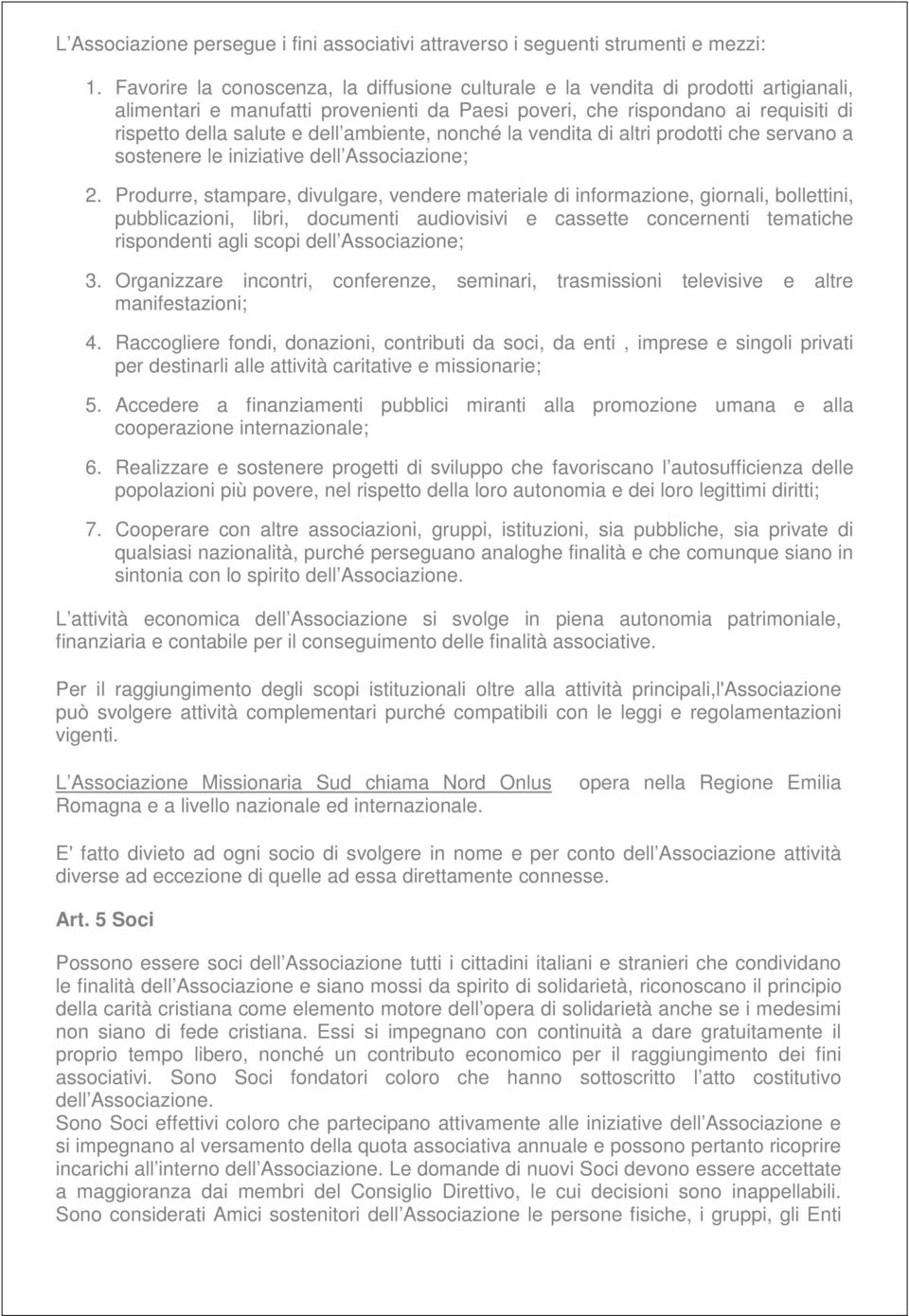 ambiente, nonché la vendita di altri prodotti che servano a sostenere le iniziative dell Associazione; 2.