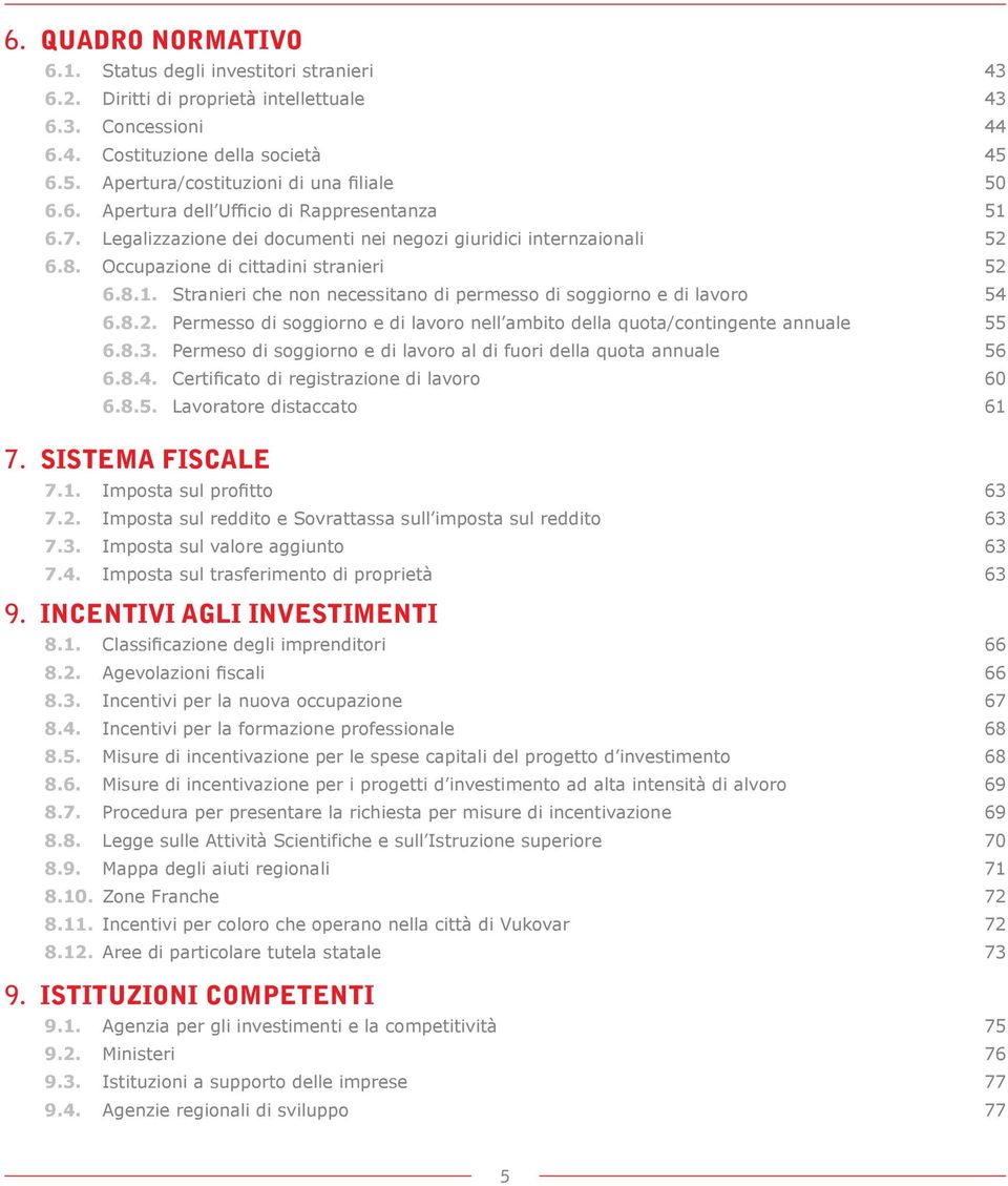 Permesso di soggiorno e di lavoro nell ambito della quota/contingente annuale 6.8.3. Permeso di soggiorno e di lavoro al di fuori della quota annuale 6.8.4. Certificato di registrazione di lavoro 6.8.5.