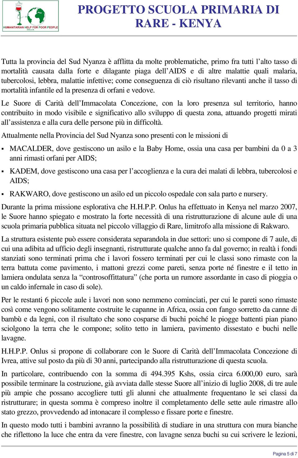 Le Suore di Carità dell Immacolata Concezione, con la loro presenza sul territorio, hanno contribuito in modo visibile e significativo allo sviluppo di questa zona, attuando progetti mirati all