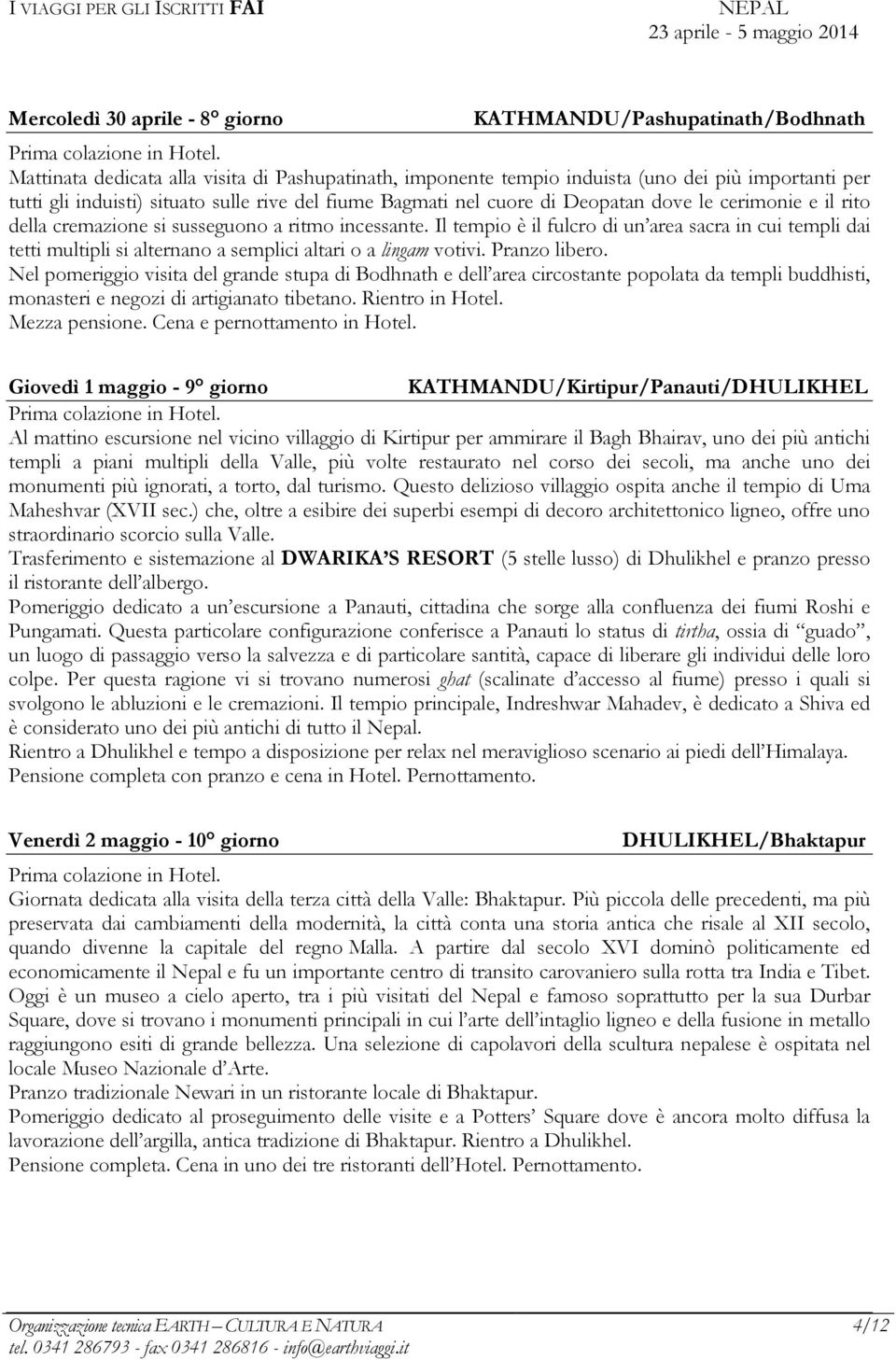 Il tempio è il fulcro di un area sacra in cui templi dai tetti multipli si alternano a semplici altari o a lingam votivi. Pranzo libero.