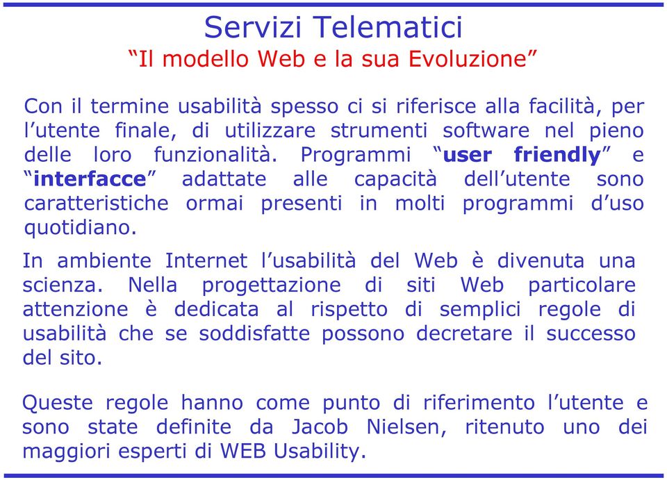 In ambiente Internet l usabilità del Web è divenuta una scienza.