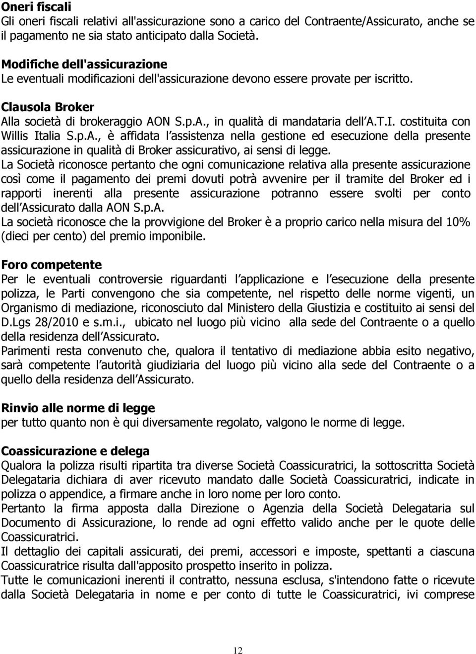 T.I. costituita con Willis Italia S.p.A., è affidata l assistenza nella gestione ed esecuzione della presente assicurazione in qualità di Broker assicurativo, ai sensi di legge.