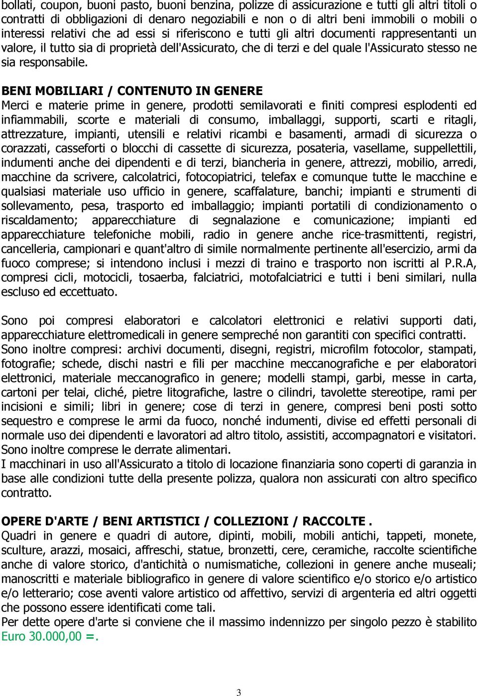 BENI MOBILIARI / CONTENUTO IN GENERE Merci e materie prime in genere, prodotti semilavorati e finiti compresi esplodenti ed infiammabili, scorte e materiali di consumo, imballaggi, supporti, scarti e