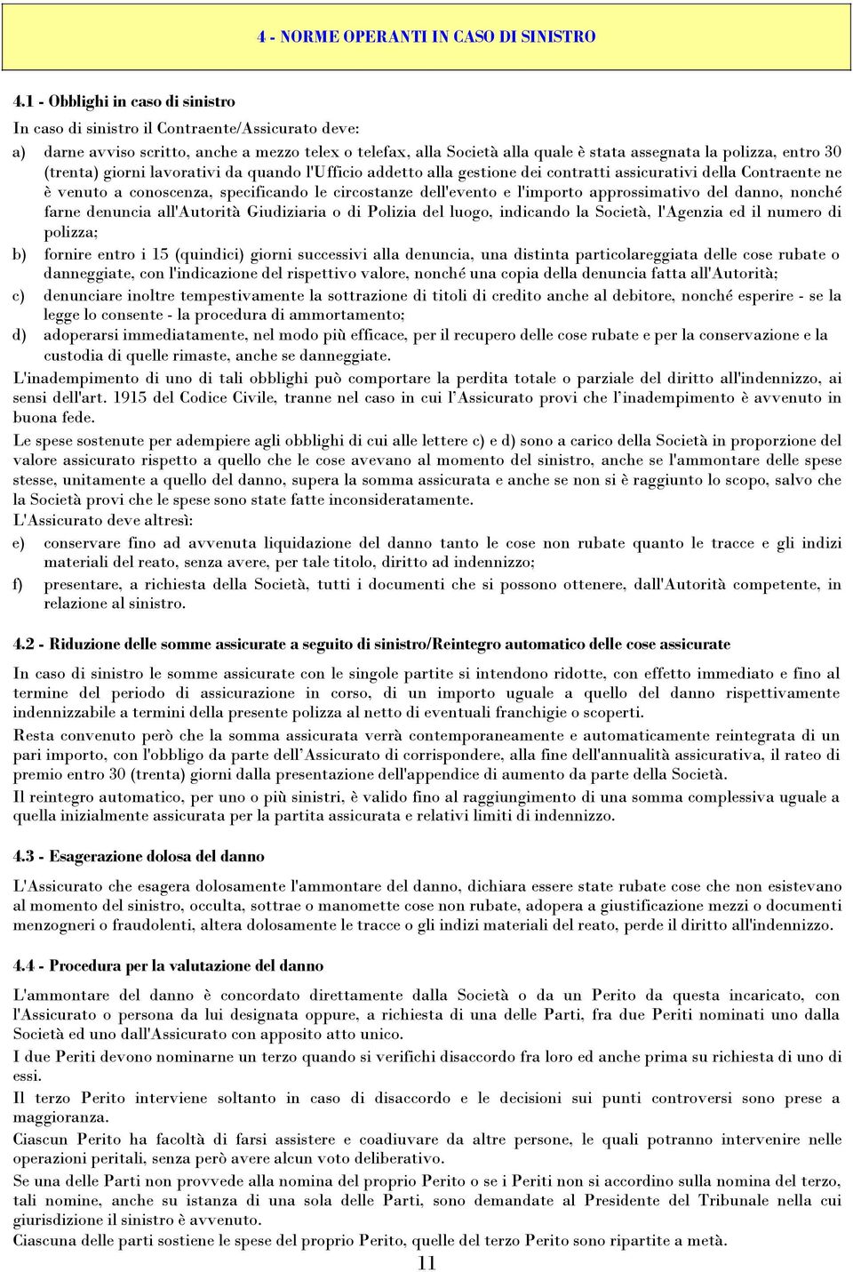 30 (trenta) giorni lavorativi da quando l'ufficio addetto alla gestione dei contratti assicurativi della Contraente ne è venuto a conoscenza, specificando le circostanze dell'evento e l'importo