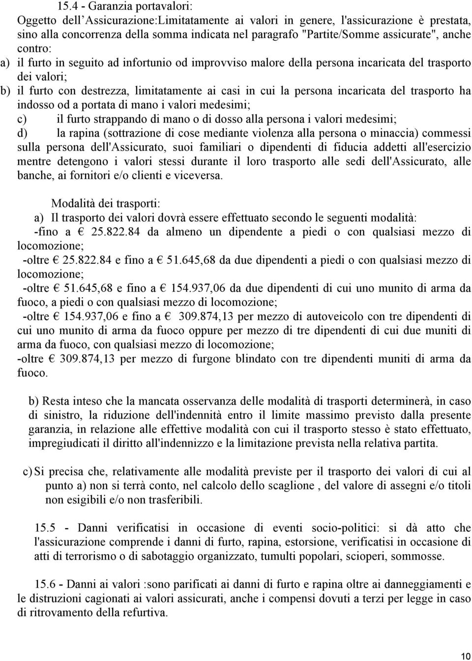 persona incaricata del trasporto ha indosso od a portata di mano i valori medesimi; c) il furto strappando di mano o di dosso alla persona i valori medesimi; d) la rapina (sottrazione di cose