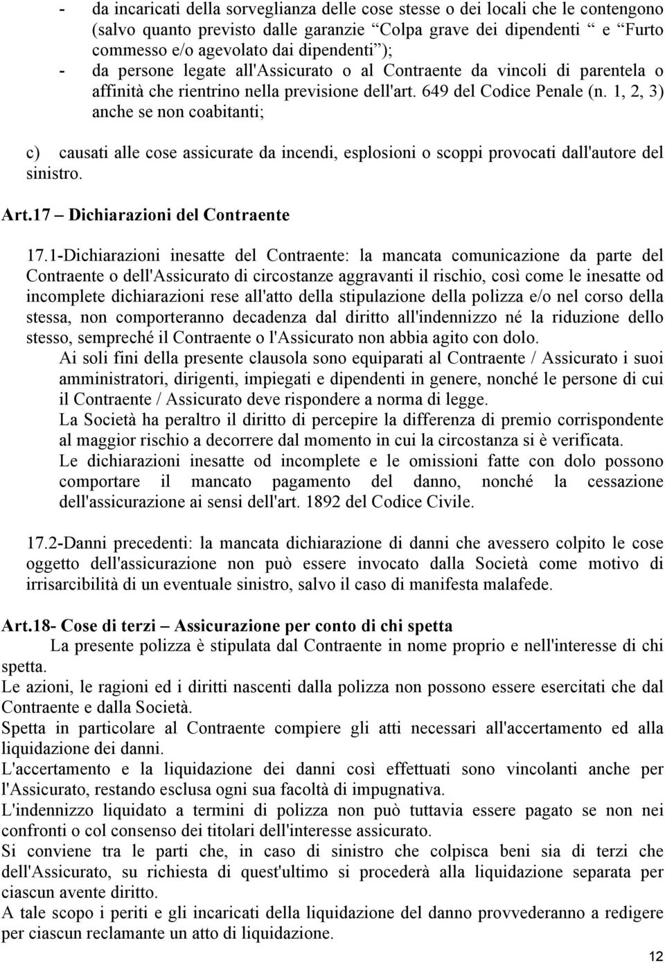 1, 2, 3) anche se non coabitanti; c) causati alle cose assicurate da incendi, esplosioni o scoppi provocati dall'autore del sinistro. Art.17 Dichiarazioni del Contraente 17.