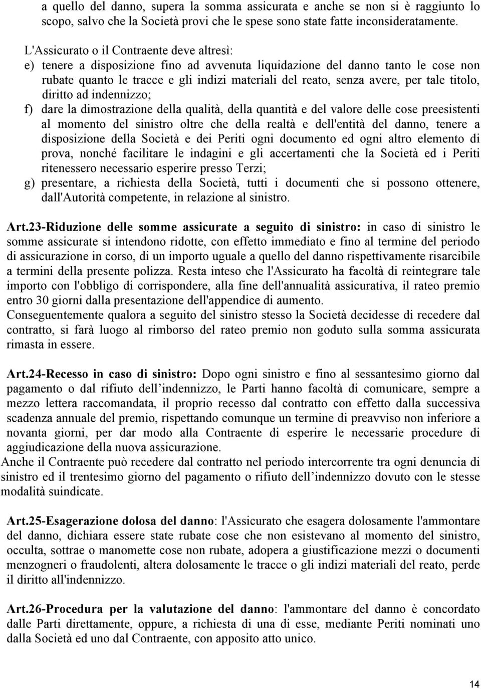 per tale titolo, diritto ad indennizzo; f) dare la dimostrazione della qualità, della quantità e del valore delle cose preesistenti al momento del sinistro oltre che della realtà e dell'entità del