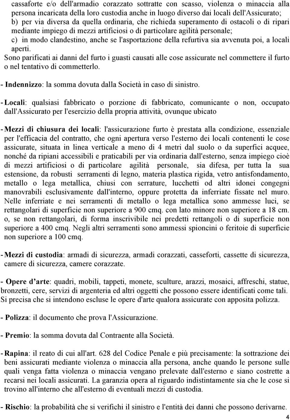 refurtiva sia avvenuta poi, a locali aperti. Sono parificati ai danni del furto i guasti causati alle cose assicurate nel commettere il furto o nel tentativo di commetterlo.