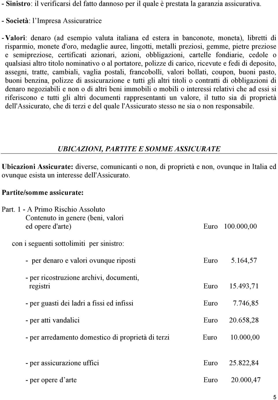 gemme, pietre preziose e semipreziose, certificati azionari, azioni, obbligazioni, cartelle fondiarie, cedole o qualsiasi altro titolo nominativo o al portatore, polizze di carico, ricevute e fedi di