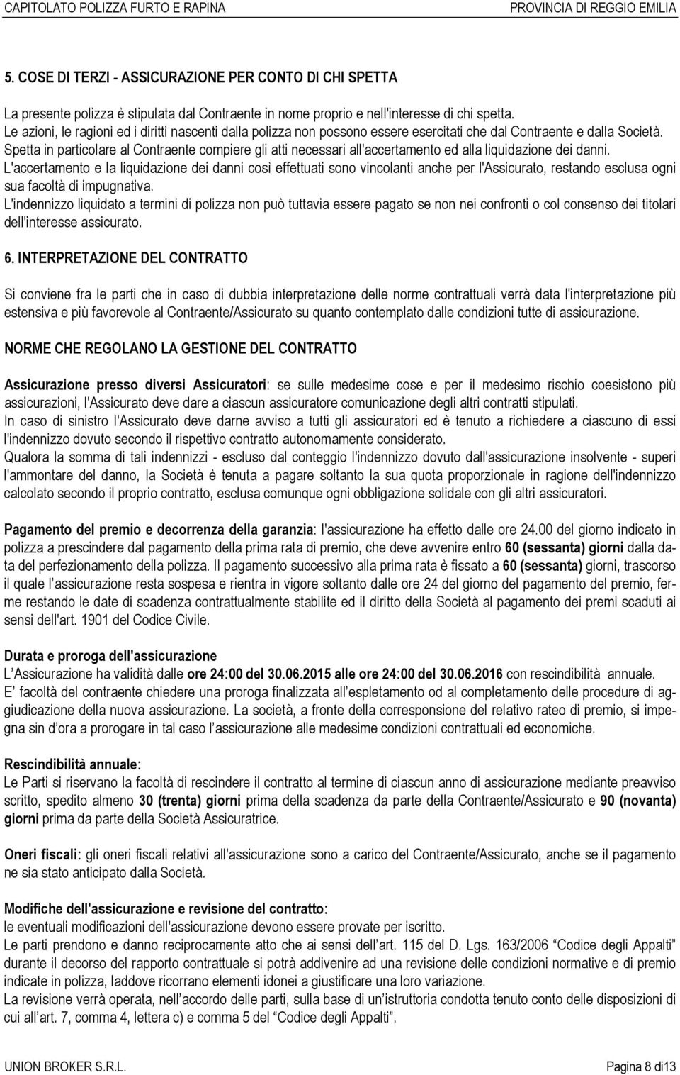 Spetta in particolare al Contraente compiere gli atti necessari all'accertamento ed alla liquidazione dei danni.