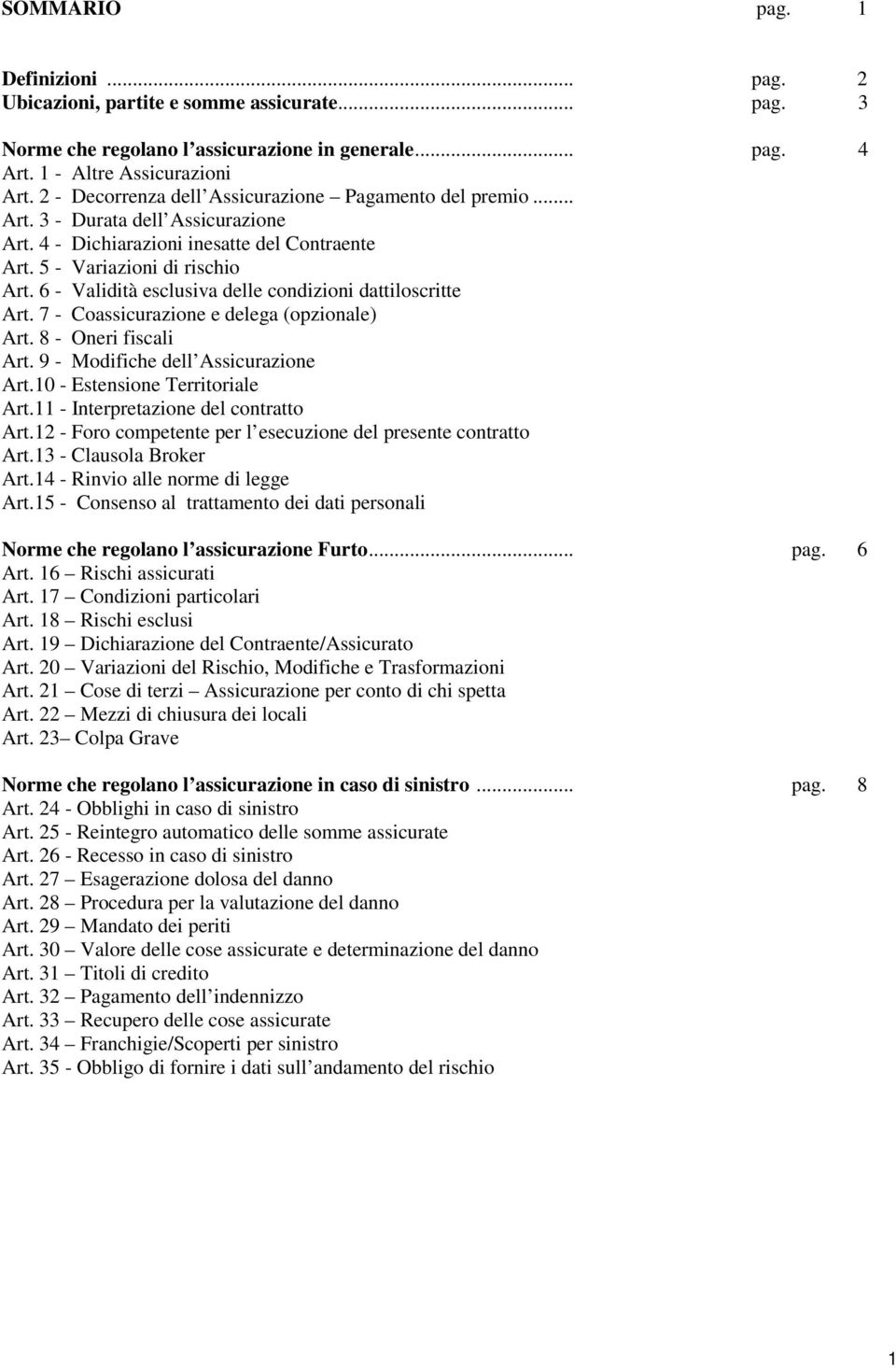 6 - Validità esclusiva delle condizioni dattiloscritte Art. 7 - Coassicurazione e delega (opzionale) Art. 8 - Oneri fiscali Art. 9 - Modifiche dell Assicurazione Art.10 - Estensione Territoriale Art.