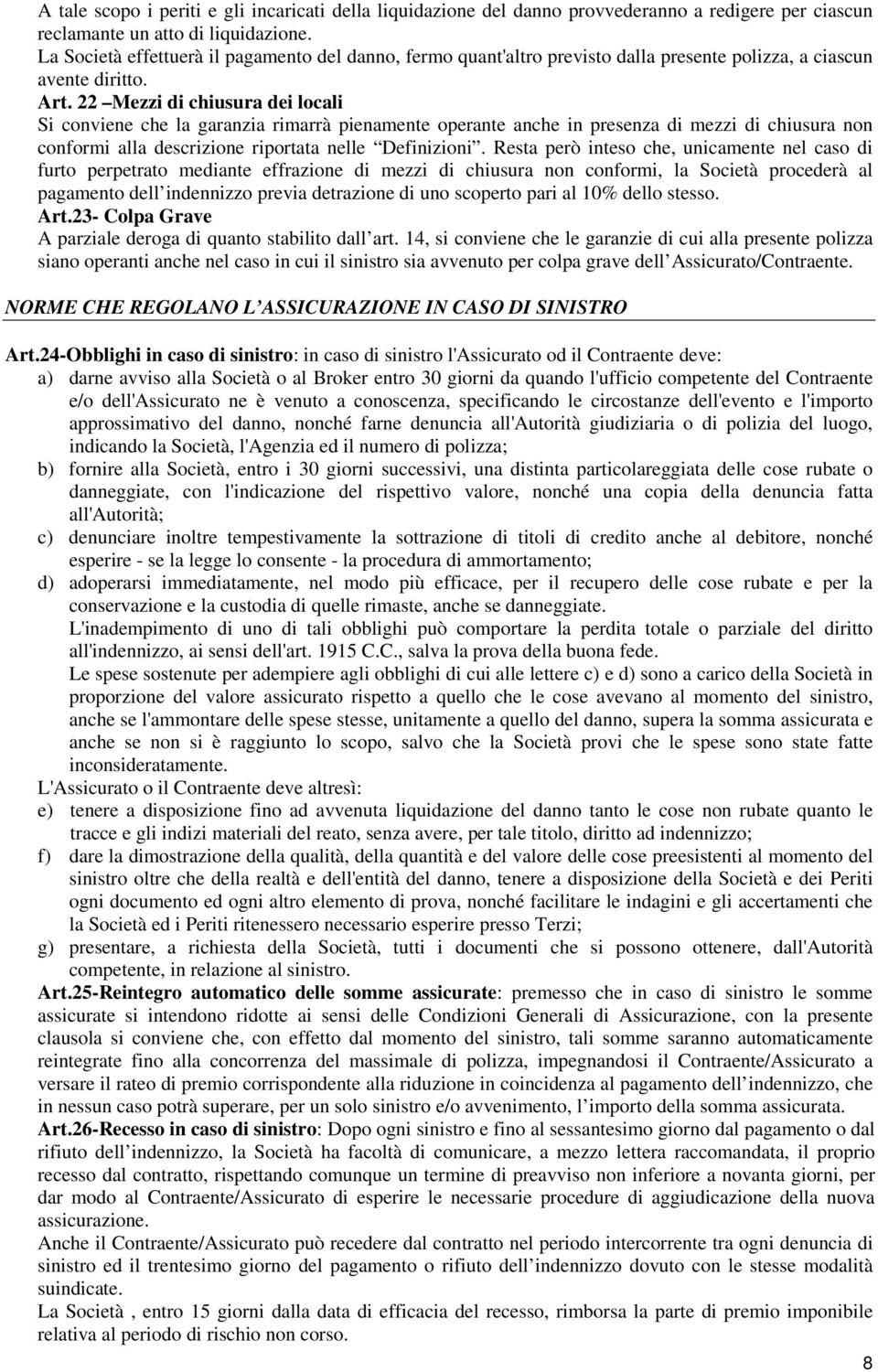 22 Mezzi di chiusura dei locali Si conviene che la garanzia rimarrà pienamente operante anche in presenza di mezzi di chiusura non conformi alla descrizione riportata nelle Definizioni.