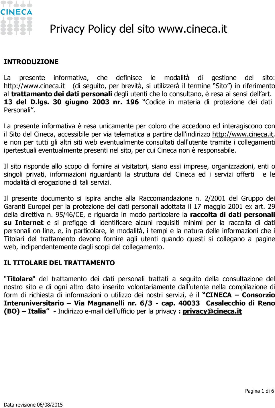 it (di seguito, per brevità, si utilizzerà il termine Sito ) in riferimento al trattamento dei dati personali degli utenti che lo consultano, è resa ai sensi dell art. 13 del D.lgs. 30 giugno 2003 nr.