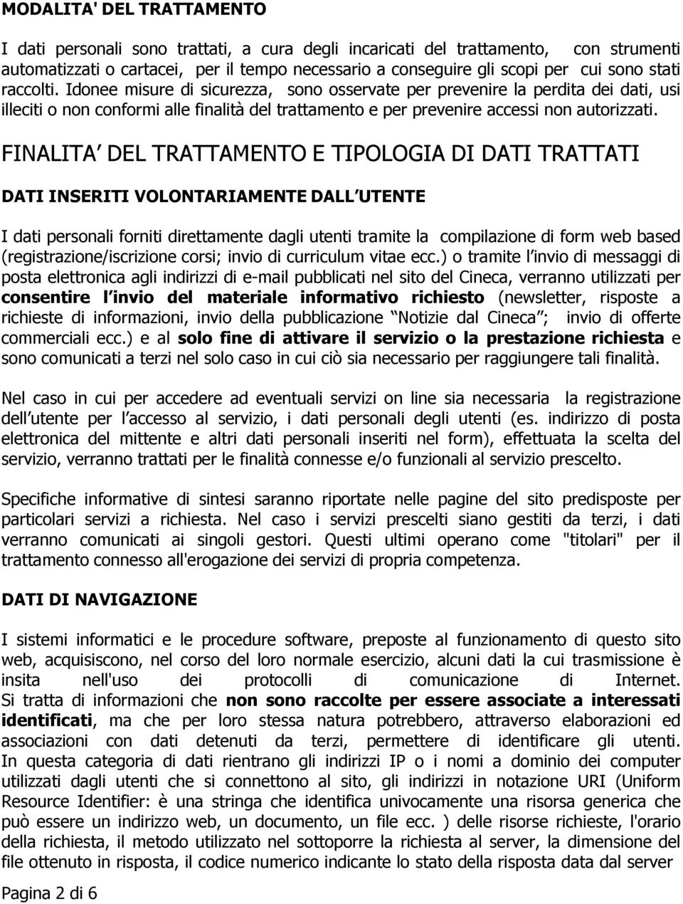 FINALITA DEL TRATTAMENTO E TIPOLOGIA DI DATI TRATTATI DATI INSERITI VOLONTARIAMENTE DALL UTENTE I dati personali forniti direttamente dagli utenti tramite la compilazione di form web based