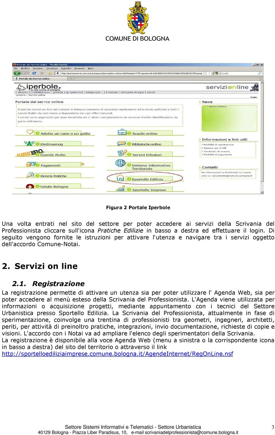 Registrazione La registrazione permette di attivare un utenza sia per poter utilizzare l' Agenda Web, sia per poter accedere al menù esteso della Scrivania del Professionista.