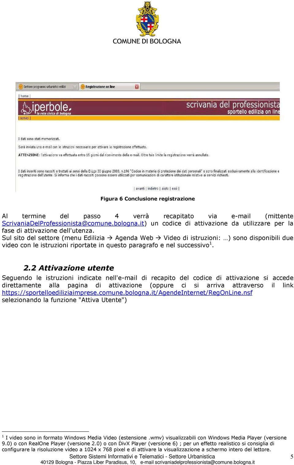 Sul sito del settore (menu Edilizia Agenda Web Video di istruzioni: ) sono disponibili due video con le istruzioni riportate in questo paragrafo e nel successivo 1. 2.