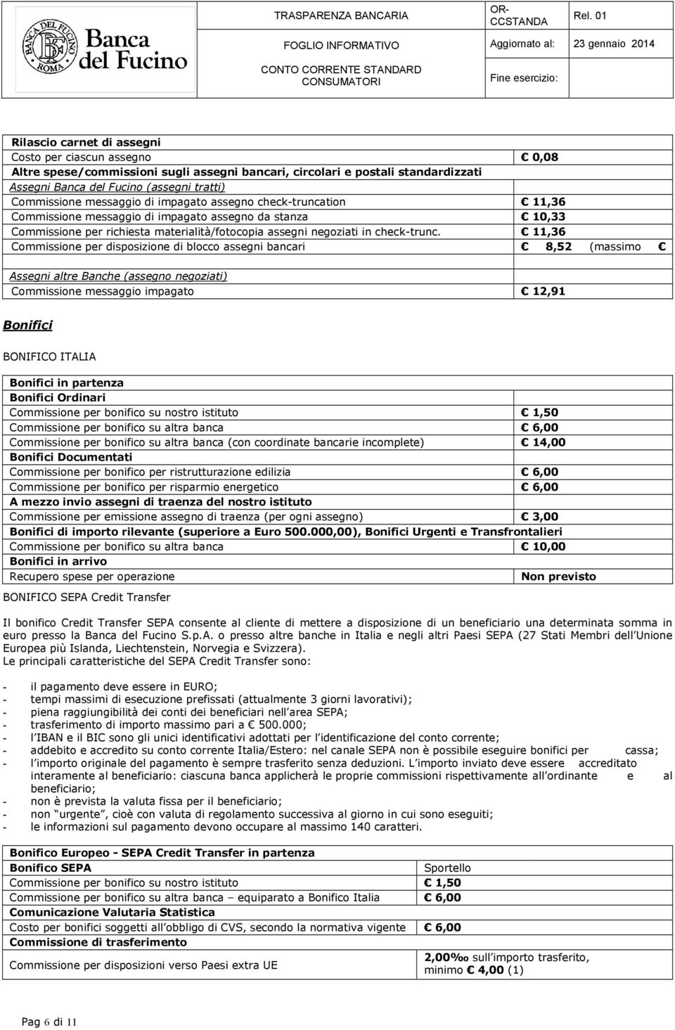 11,36 Commissione per disposizione di blocco assegni bancari 8,52 (massimo 34,00) Assegni altre Banche (assegno negoziati) Commissione messaggio impagato 12,91 Bonifici BONIFICO ITALIA Bonifici in