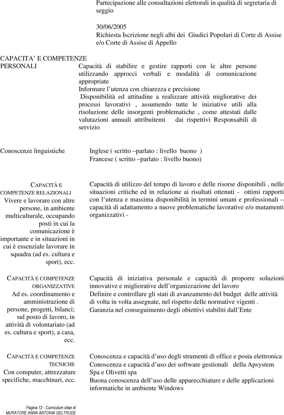 precisione Disponibilità ed attitudine a realizzare attività migliorative dei processi lavorativi, assumendo tutte le iniziative utili alla risoluzione delle insorgenti problematiche, come attestati