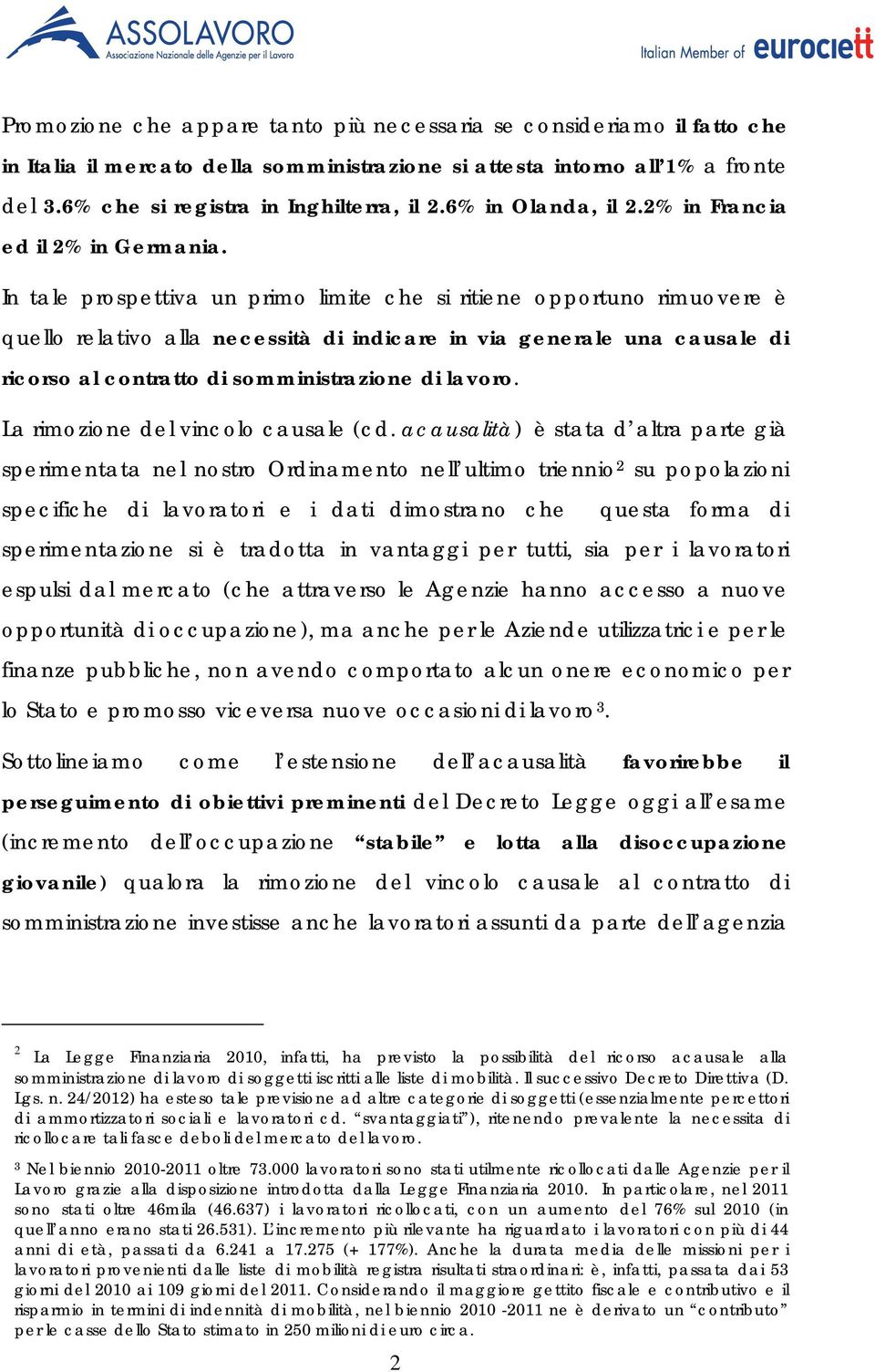 In tale prospettiva un primo limite che si ritiene opportuno rimuovere è quello relativo alla necessità di indicare in via generale una causale di ricorso al contratto di somministrazione di lavoro.