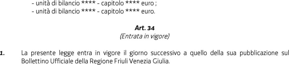 La presente legge entra in vigore il giorno successivo a quello