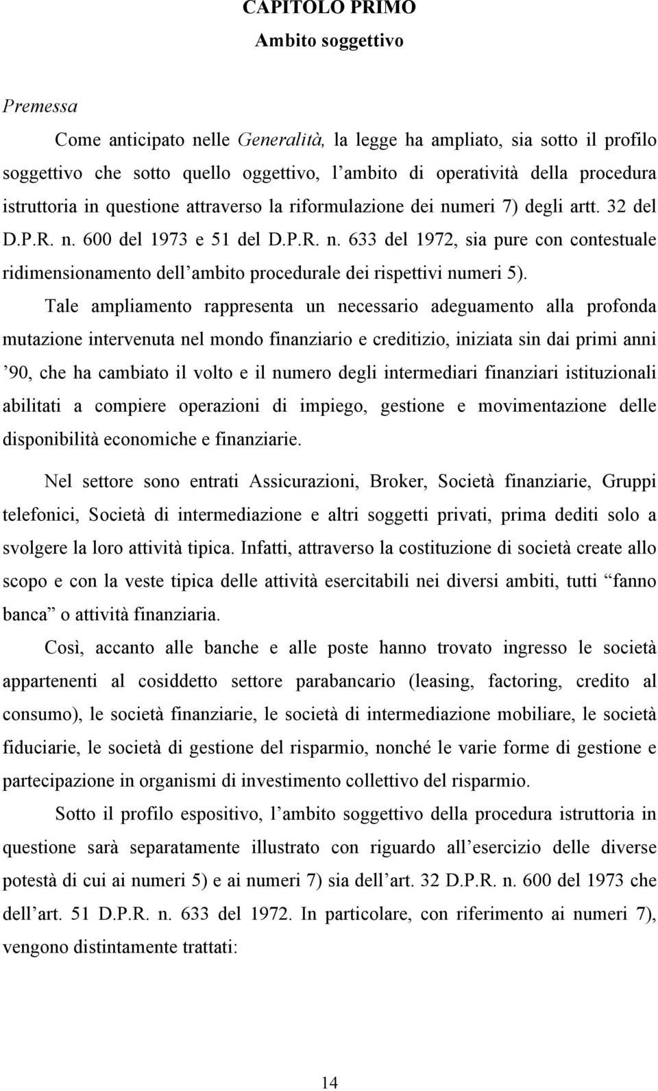 Tale ampliamento rappresenta un necessario adeguamento alla profonda mutazione intervenuta nel mondo finanziario e creditizio, iniziata sin dai primi anni 90, che ha cambiato il volto e il numero