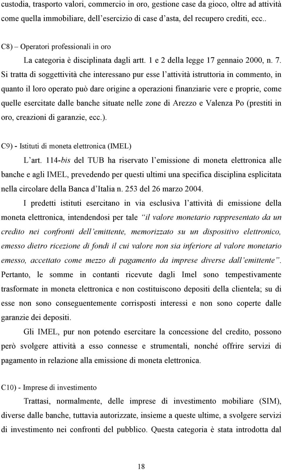 Si tratta di soggettività che interessano pur esse l attività istruttoria in commento, in quanto il loro operato può dare origine a operazioni finanziarie vere e proprie, come quelle esercitate dalle