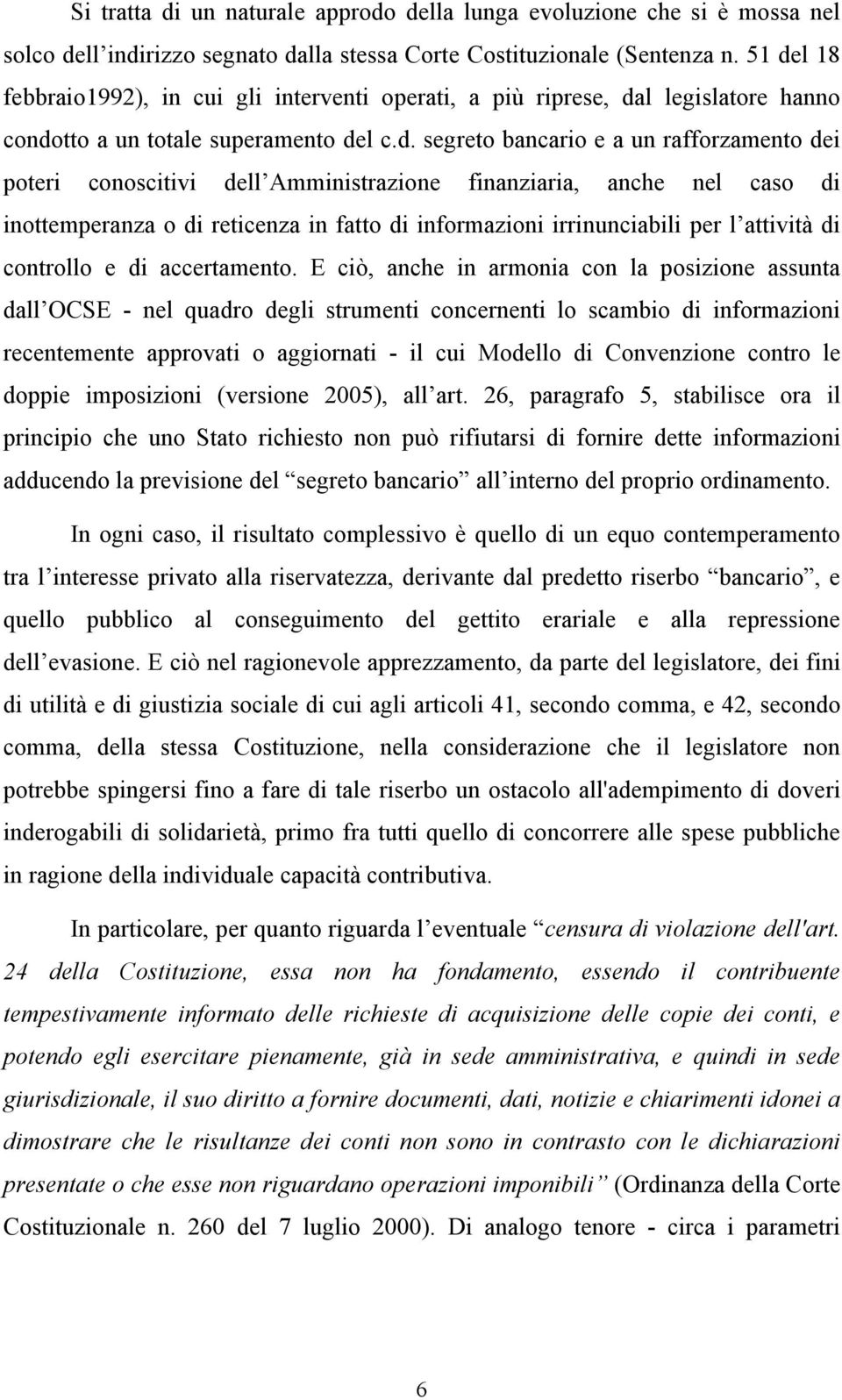 dell Amministrazione finanziaria, anche nel caso di inottemperanza o di reticenza in fatto di informazioni irrinunciabili per l attività di controllo e di accertamento.