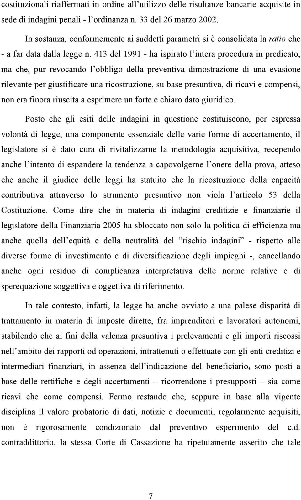 413 del 1991 - ha ispirato l intera procedura in predicato, ma che, pur revocando l obbligo della preventiva dimostrazione di una evasione rilevante per giustificare una ricostruzione, su base