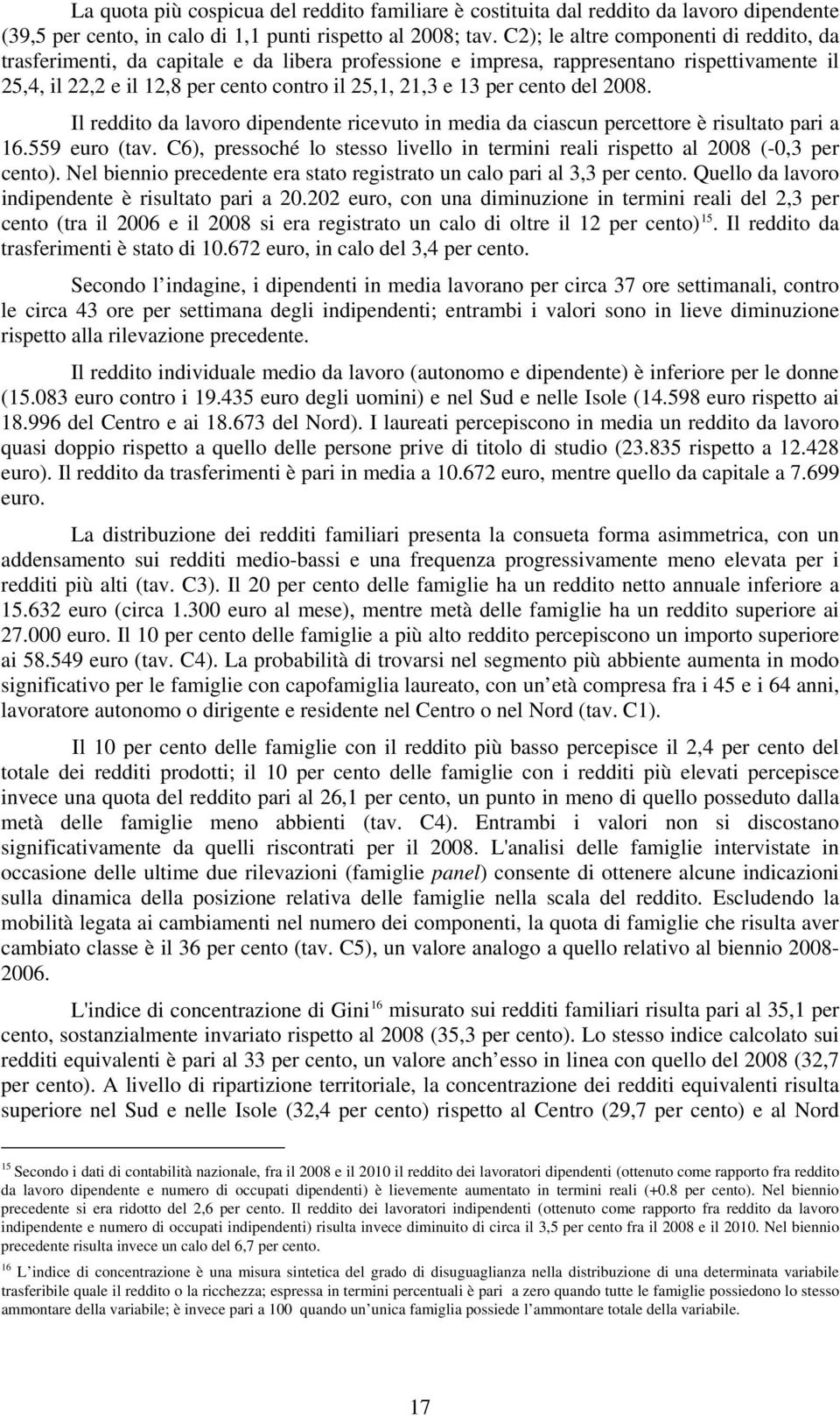 Il reddito da lavoro dipendente ricevuto in media da ciascun percettore è risultato pari a 6.559 euro (tav. C6), pressoché lo stesso livello in termini reali rispetto al 008 (-0,3 per cento).