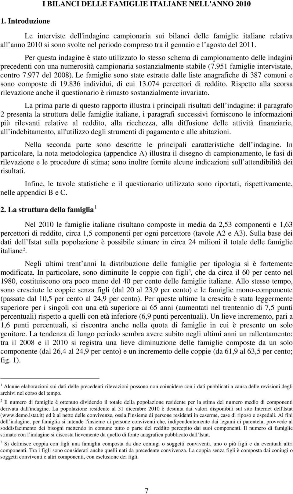 95 famiglie intervistate, contro 7.977 del 008). Le famiglie sono state estratte dalle liste anagrafiche di 387 comuni e sono composte di 9.836 individui, di cui 3.074 percettori di reddito.