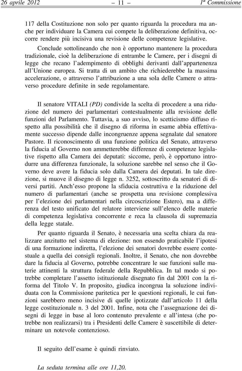 Conclude sottolineando che non è opportuno mantenere la procedura tradizionale, cioè la deliberazione di entrambe le Camere, per i disegni di legge che recano l adempimento di obblighi derivanti dall