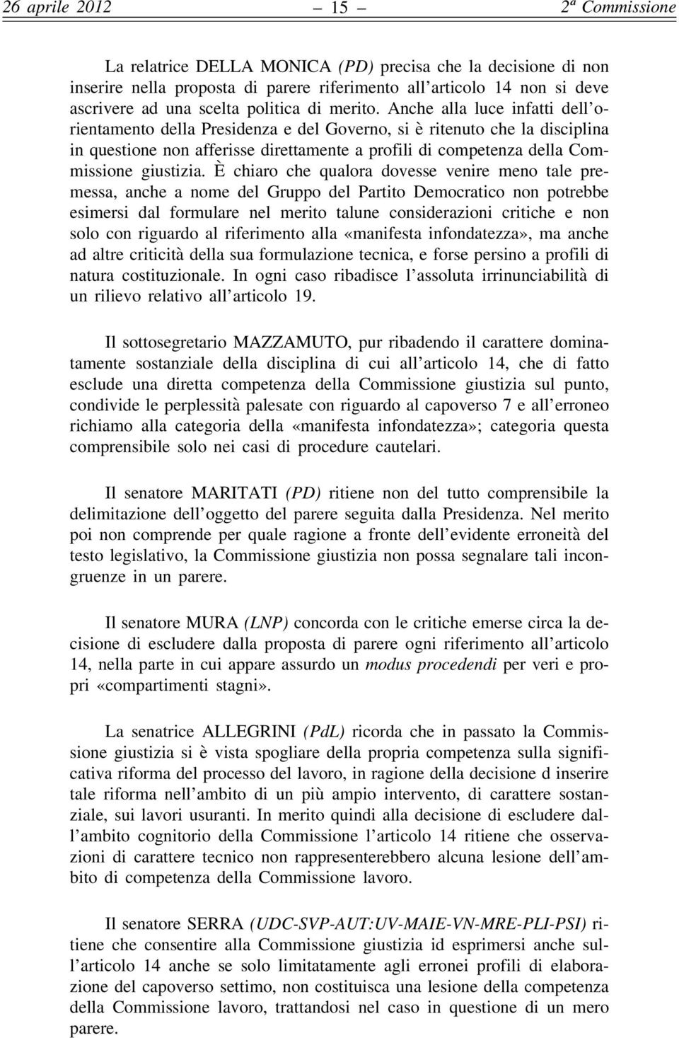 Anche alla luce infatti dell orientamento della Presidenza e del Governo, si è ritenuto che la disciplina in questione non afferisse direttamente a profili di competenza della Commissione giustizia.